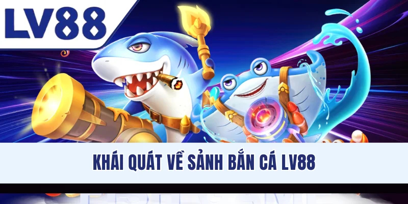 Khái quát về sảnh bắn cá LV88