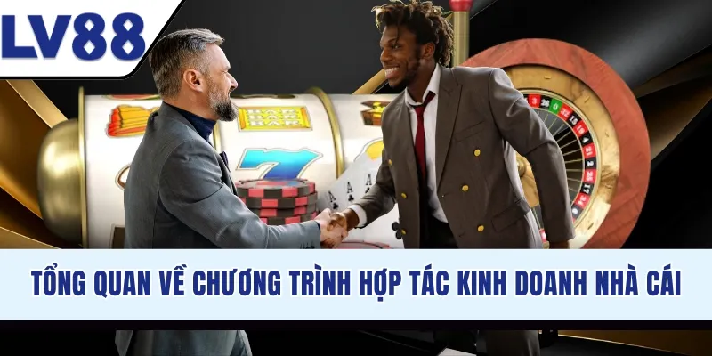 Tổng quan về chương trình hợp tác kinh doanh nhà cái
