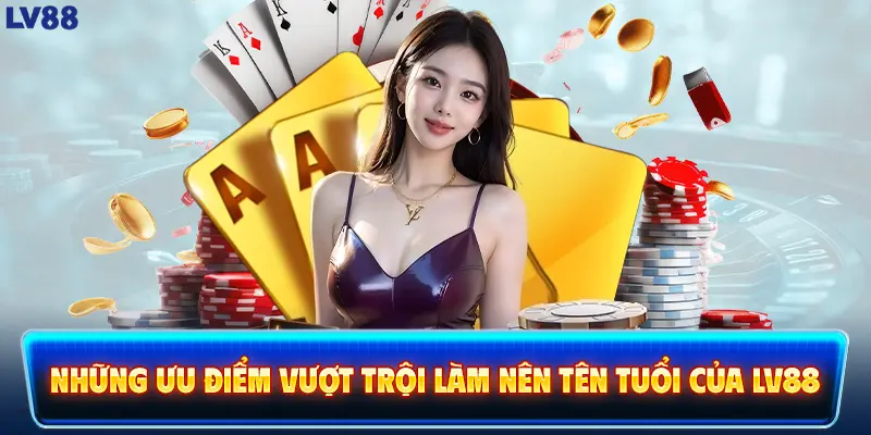 Những ưu điểm vượt trội làm nên tên tuổi của sân chơi